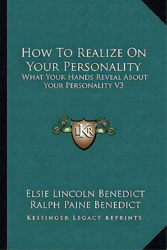 How To Realize On Your Personality : What Your Hands Reveal About Your Personality V3, De Elsie Lincoln Benedict. Editorial Kessinger Publishing, Tapa Blanda En Inglés