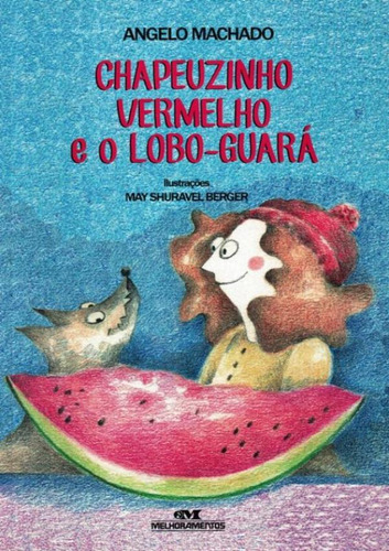 Livro Chapeuzinho Vermelho E O Lobo-guará ( Série Conte Outra Vez ) - Angelo Machado - Editora Melhoramentos ( Novo )