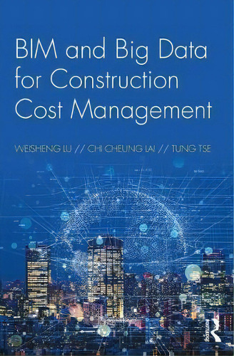 Bim And Big Data For Construction Cost Management, De Weisheng Lu. Editorial Taylor & Francis Inc En Inglés
