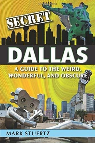 Dallas Secretas: Una Guia Para Lo Extrao, Lo Maravilloso