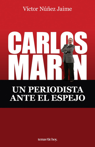 Carlos Marín: Un periodista ante el espejo, de Núñez Jaime, Victor. Serie Fuera de colección Editorial Temas de Hoy México, tapa blanda en español, 2011