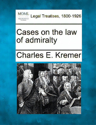 Cases On The Law Of Admiralty, De Kremer, Charles E.. Legal Treatises, 1800-1926, Vol. 1. Editorial Gale Making Of Modern Law, Tapa Blanda En Inglés