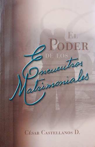 El Poder De Los Encuentros Matrimoniales.cesar Castellanos 