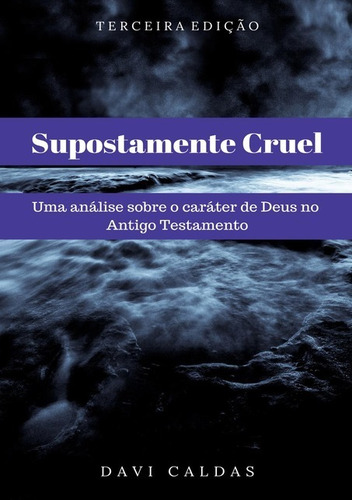 Supostamente Cruel: Uma Análise Sobre O Caráter De Deus No Antigo Testamento, De Davi Caldas. Série Não Aplicável, Vol. 1. Editora Clube De Autores, Capa Mole, Edição 3 Em Português, 2019