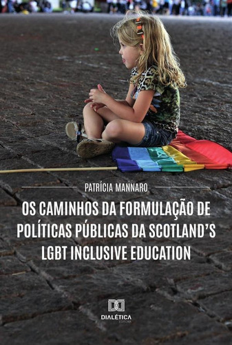 Os Caminhos Da Formulação De Políticas Públicas Da Scotlands Lgbt Inclusive Education, De Patrícia Da Silva Rosa Mannaro. Editorial Dialética, Tapa Blanda En Portugués, 2022