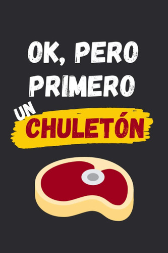 Libro: Ok, Pero Primero Un Chuletón: Cuaderno Lineado | Diar