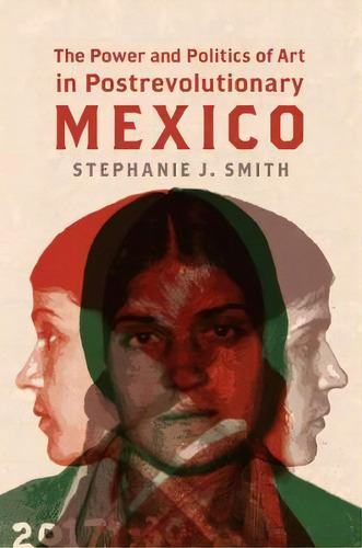 The Power And Politics Of Art In Postrevolutionary Mexico, De Stephanie Jo Smith. Editorial The University Of North Carolina Press, Tapa Dura En Inglés