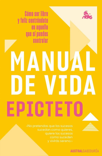 Manual De Vida: Cómo Ser Libre Y Feliz Centrándote En Aquell