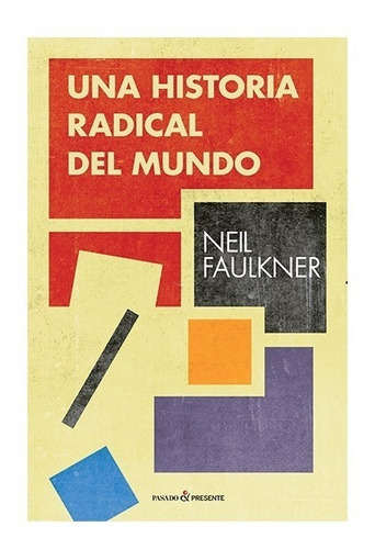 Una Historia Radical Del Mundo. Neil Faulkner. Pasado Y Pres