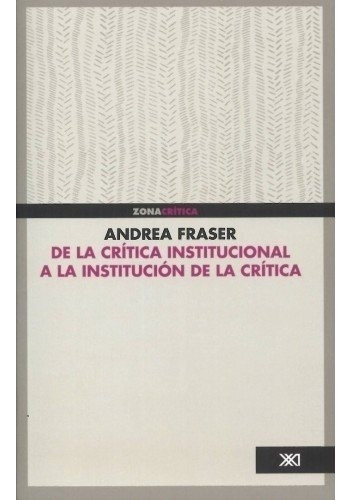 De La Critica Institucional A La Institución De La C, de FRASER, ANDREA. Editorial Siglo XXI en español