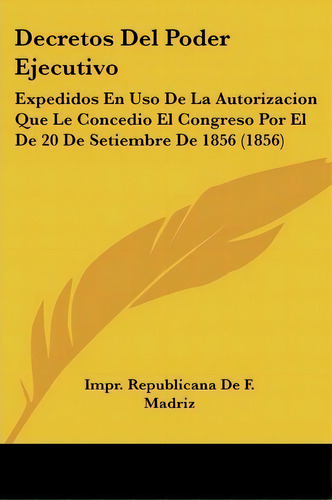 Decretos Del Poder Ejecutivo, De Impr Republicana De F Madriz. Editorial Kessinger Publishing, Tapa Blanda En Español