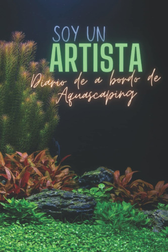 Libro Soy Un Artista: Diario De A Bordo De Aquascapin Lhh