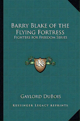 Barry Blake Of The Flying Fortress: Fighters For Freedom Series, De Dubois, Gaylord. Editorial Kessinger Pub Llc, Tapa Blanda En Inglés