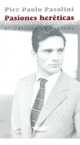 Pasiones Hereticas (correspondencia 1940 - 1975) - Pasolini