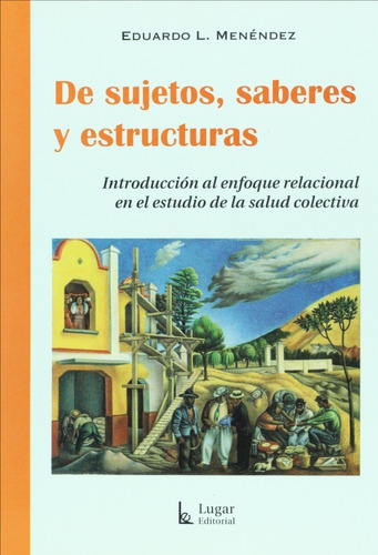 Libro - De Sujetos Saberes Y Estructuras - Eduardo Menendez