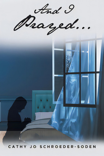 And I Prayed..., De Schroeder-soden, Cathy Jo., Vol. 1. Editorial Fulton Books, Tapa Blanda En Inglés