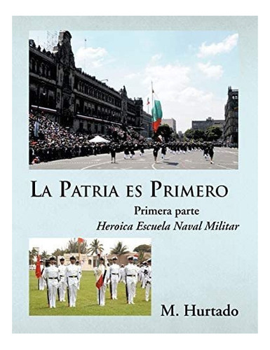 Libro: La Patria Es Primero: Heroica Escuela Naval Militar