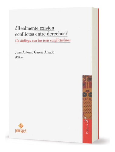 ¿realmente Existen Conflictos Entre Derechos?: Un Diálogo Con Las Tesis Conflictivistas, De Juan Antonio García Amado. Editorial Palestra, Tapa Blanda, Edición 1ra. En Español, 2025
