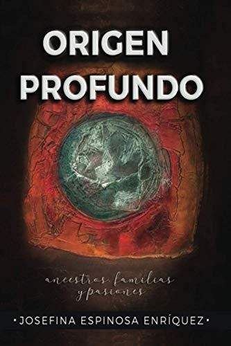 Origen Profundo Ancestros, Familias Y Pasiones -..., De Espinosa Enriquez, Josefina. Editorial Independently Published En Español