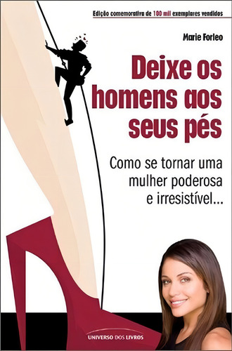 Deixe Os Homens Aos Seus Pés: Como Se Tornar Uma Mulher Poderosa E Irresistível...