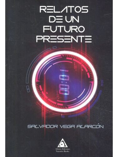 Libro Relatos De Un Futuro Presente - Salvador Vega Alarc...