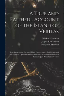 A True And Faithful Account Of The Island Of Veritas: Together With The Forms Of Their Liturgy; A..., De Freeman, Nilekaw. Editorial Legare Street Pr, Tapa Blanda En Inglés