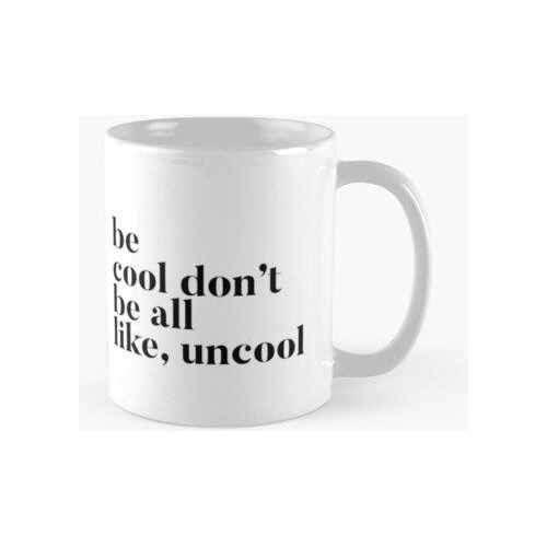 Taza Sea Genial No Todos Sean Como Uncool Real Housewives Of