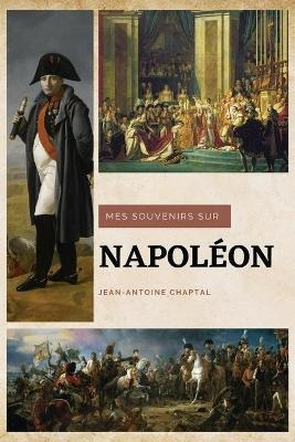 Mes Souvenirs Sur Napoleon - Jean-antoine Chaptal