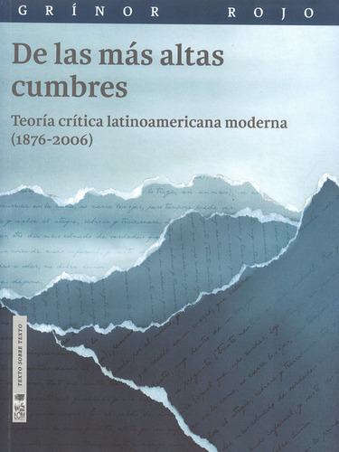 De Las Más Altas Cumbres. Teoría Crítica Latinoamericana Moderna (1876-2006), De Grínor Rojo. Editorial Lom Ediciones, Tapa Blanda, Edición 1 En Español, 2012