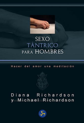 Sexo Tantrico Para Hombres: Hacer Del Amor Una Meditacion