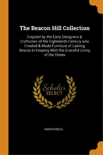 The Beacon Hill Collection: Inspired By The Early Designers & Craftsmen Of The Eighteenth Century..., De Anonymous. Editorial Franklin Classics Trade Pr, Tapa Blanda En Inglés
