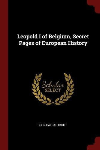 Leopold I Of Belgium, Secret Pages Of European History