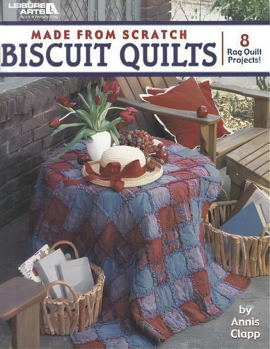 Made From Scratch Biscuit Quilts, De Annis Clapp., Vol. 1. Editorial Leisure Arts Inc, Tapa Blanda En Inglés