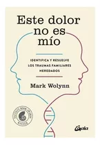 Comprar Este Dolor No Es Mío: Identifica Y Resuelve Los Traumas Familiares Heredados, De Mark Wolynn. Editorial Gaia Ediciones, Tapa Blanda En Español