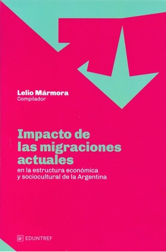 Impacto de las migraciones actuales: En la estructura economica y sociocultural de la Argentina, de Marmora, Lelio. Editorial Eduntref, edición 1 en español