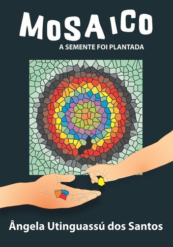 Mosaico: A Semente Foi Plantada, De Ângela Utinguassú Dos Santos. Série Não Aplicável, Vol. 1. Editora Clube De Autores, Capa Mole, Edição 1 Em Português, 2019