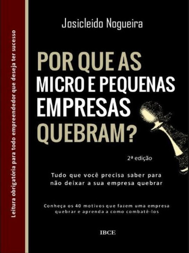 Por Que As Micro E Pequenas Empresas Quebram?: Tudo Que Você Precisa Saber Para Não Deixar A Sua Empresa Quebrar, De Nogueira, Josicleido. Editora Ibce Editora, Capa Mole Em Português