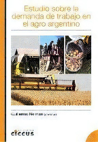 Estudio Sobre La Demanda De Trabajo En El Agro Argentino, De Guillermo Neiman. Editorial Ciccus, Tapa Blanda, Edición 2010 En Español