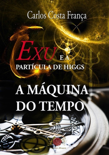 Exu E A Partícula De Higgs: A Máquina Do Tempo, De Carlos França. Série Não Aplicável, Vol. 1. Editora Clube De Autores, Capa Mole, Edição 1 Em Português, 2019