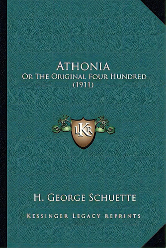 Athonia: Or The Original Four Hundred (1911) Or The Original Four Hundred (1911), De Schuette, H. George. Editorial Kessinger Pub Llc, Tapa Blanda En Inglés