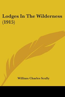 Libro Lodges In The Wilderness (1915) - Scully, William C...