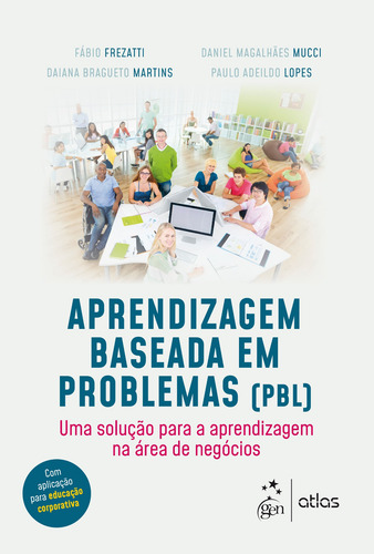 Aprendizagem Baseada em Problemas (PBL) - Uma solução para a aprendizagem na área de negócios, de Fábio Frezatti. Editora Atlas Ltda., capa mole em português, 2018