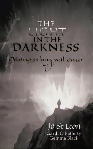 The Light In The Darkness : Musings On Living With Cancer, De Jo St Leon. Editorial Tellwell Talent, Tapa Blanda En Inglés