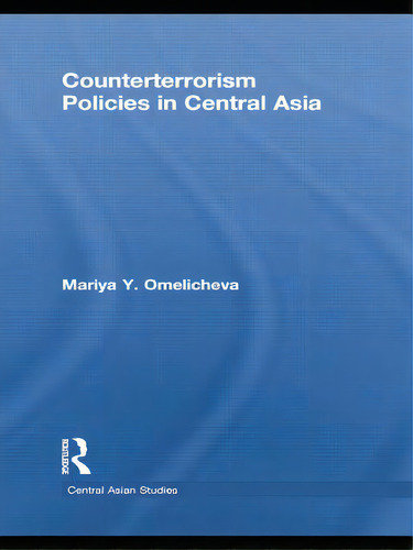 Counterterrorism Policies In Central Asia, De Omelicheva, Mariya Y.. Central Asian Studies, Vol. 1. Editorial Routledge, Tapa Blanda En Inglés