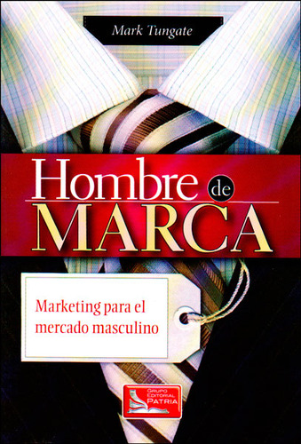 Hombre de marca. Marketing para el mercado masculino, de MARK, TUNGATE. Editorial Difusora Larousse de Colombia Ltda., tapa blanda, edición 2011 en español