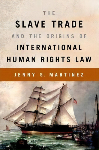 The Slave Trade And The Origins Of International Human Rights Law, De Jenny S. Martinez. Editorial Oxford University Press Inc, Tapa Blanda En Inglés