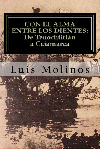 Con El Alma Entre Los Dientes (de Tenochtitlãâ¡n A Cajamarca), De Molinos, Luis. Editorial Createspace, Tapa Blanda En Español