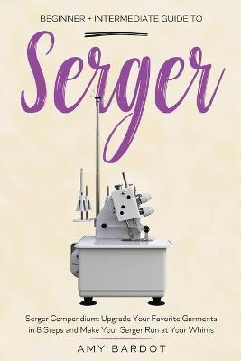 Libro Serger : Beginner + Intermediate Guide To Serger: S...