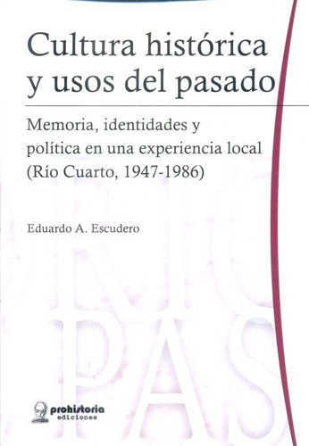 Cultura Historica Y Usos Del Pasado - Escudero, Edua, De Escudero Eduardo A. Editorial Prohistoria En Español