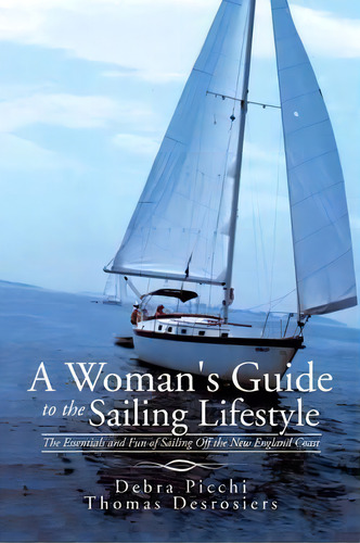 A Woman's Guide To The Sailing Lifestyle, De Debra Picchi. Editorial Authorhouse, Tapa Blanda En Inglés